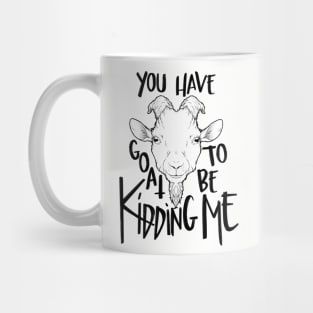 You Have Goat To Be Kidding Me (Light Colors) Mug